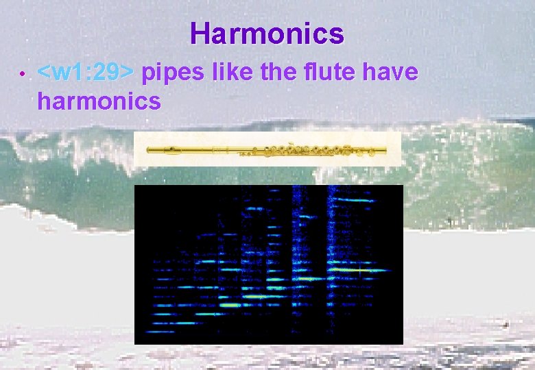 Harmonics • <w 1: 29> pipes like the flute have harmonics 