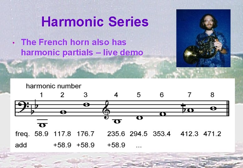 Harmonic Series • The French horn also has harmonic partials – live demo 