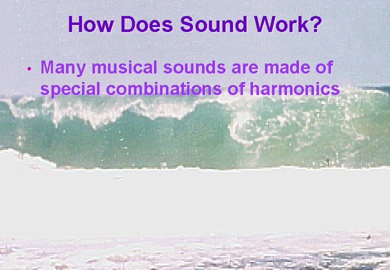 How Does Sound Work? • Many musical sounds are made of special combinations of