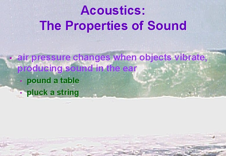 Acoustics: The Properties of Sound • air pressure changes when objects vibrate, producing sound
