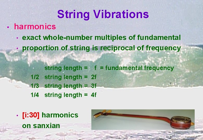 String Vibrations • harmonics • • exact whole-number multiples of fundamental proportion of string