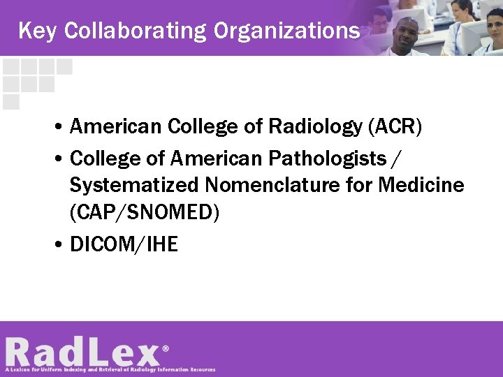 Key Collaborating Organizations • American College of Radiology (ACR) • College of American Pathologists