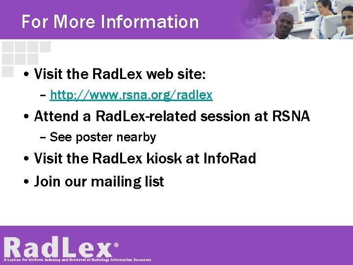 For More Information • Visit the Rad. Lex web site: – http: //www. rsna.