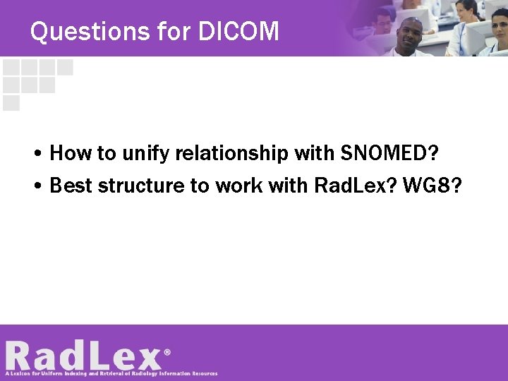 Questions for DICOM • How to unify relationship with SNOMED? • Best structure to