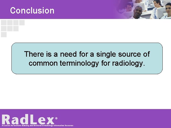 Conclusion There is a need for a single source of common terminology for radiology.