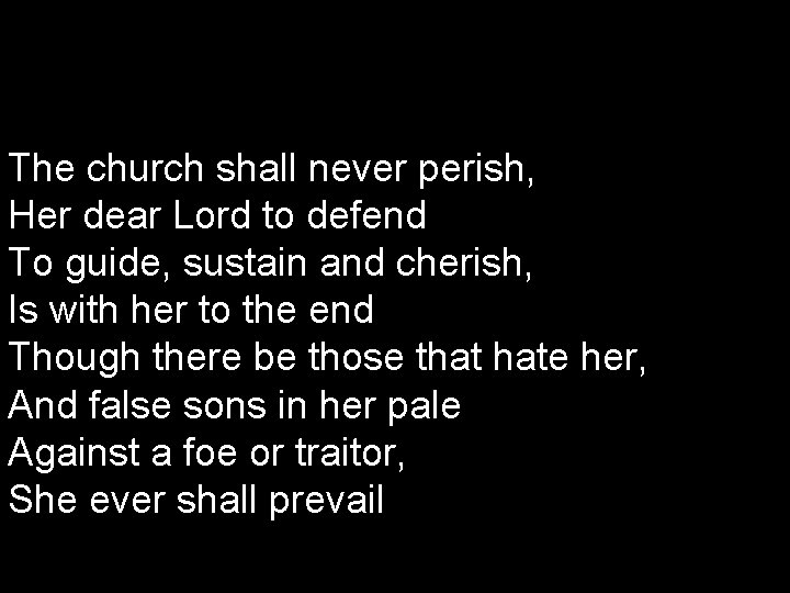The church shall never perish, Her dear Lord to defend To guide, sustain and