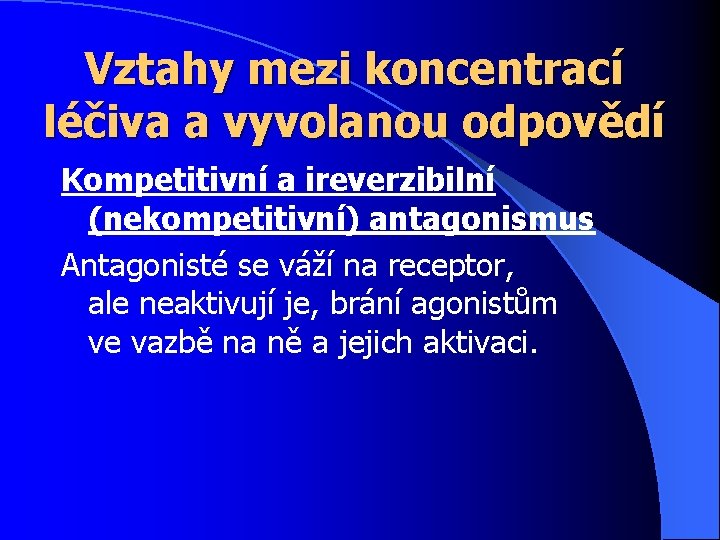 Vztahy mezi koncentrací léčiva a vyvolanou odpovědí Kompetitivní a ireverzibilní (nekompetitivní) antagonismus Antagonisté se