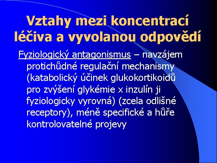 Vztahy mezi koncentrací léčiva a vyvolanou odpovědí Fyziologický antagonismus – navzájem protichůdné regulační mechanismy