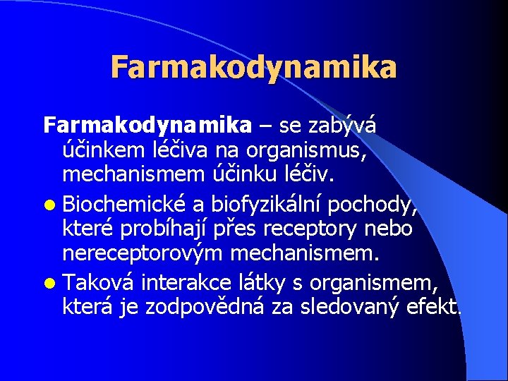 Farmakodynamika – se zabývá účinkem léčiva na organismus, mechanismem účinku léčiv. l Biochemické a