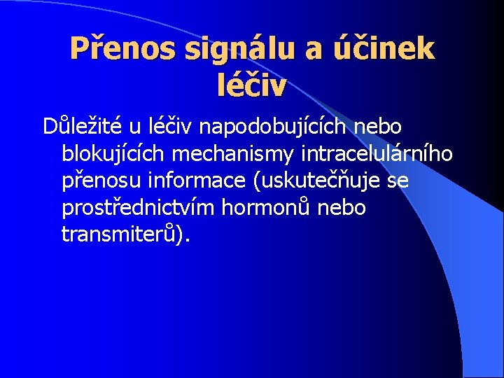 Přenos signálu a účinek léčiv Důležité u léčiv napodobujících nebo blokujících mechanismy intracelulárního přenosu