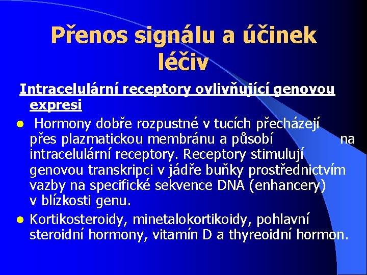 Přenos signálu a účinek léčiv Intracelulární receptory ovlivňující genovou expresi l Hormony dobře rozpustné