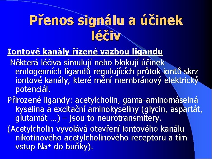 Přenos signálu a účinek léčiv Iontové kanály řízené vazbou ligandu Některá léčiva simulují nebo