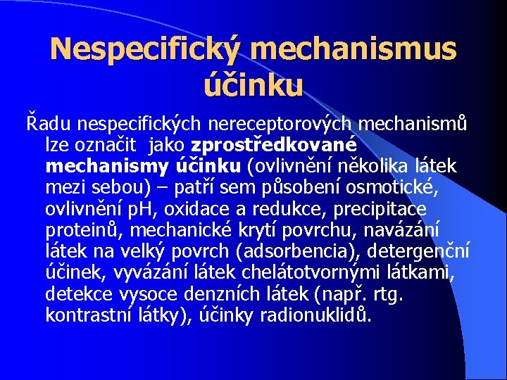 Nespecifický mechanismus účinku Řadu nespecifických nereceptorových mechanismů lze označit jako zprostředkované mechanismy účinku (ovlivnění