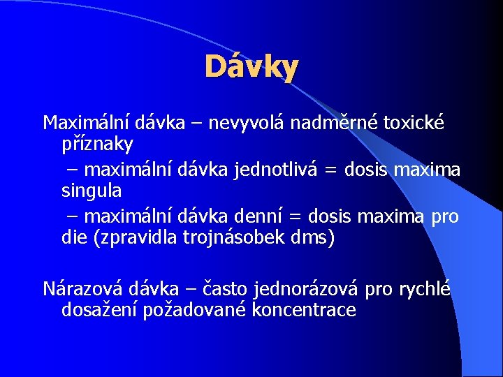 Dávky Maximální dávka – nevyvolá nadměrné toxické příznaky – maximální dávka jednotlivá = dosis