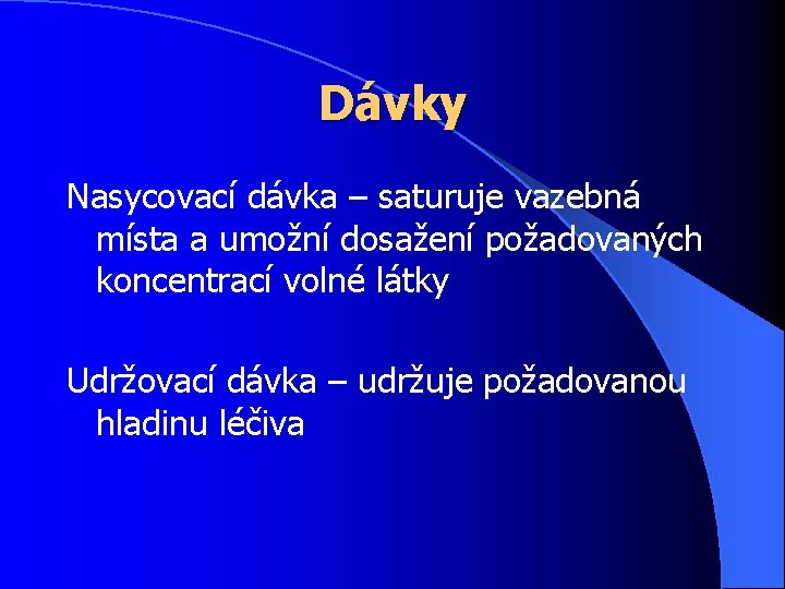 Dávky Nasycovací dávka – saturuje vazebná místa a umožní dosažení požadovaných koncentrací volné látky