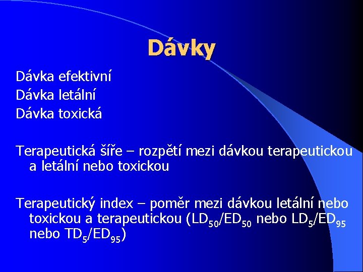 Dávky Dávka efektivní Dávka letální Dávka toxická Terapeutická šíře – rozpětí mezi dávkou terapeutickou