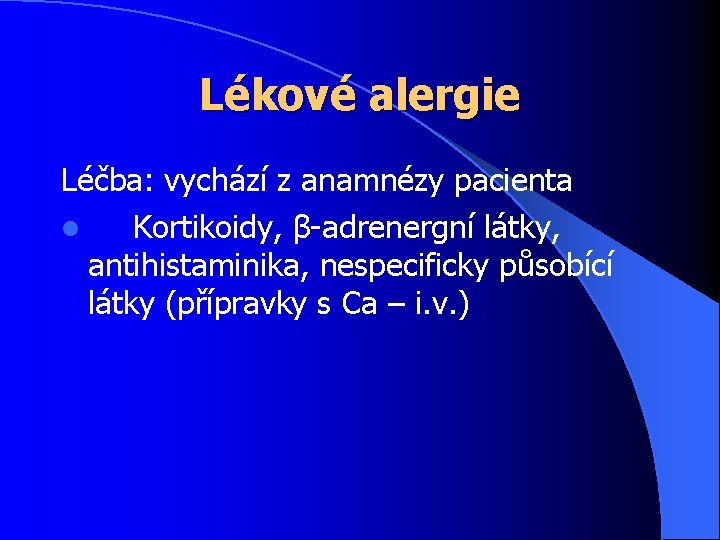 Lékové alergie Léčba: vychází z anamnézy pacienta l Kortikoidy, β-adrenergní látky, antihistaminika, nespecificky působící
