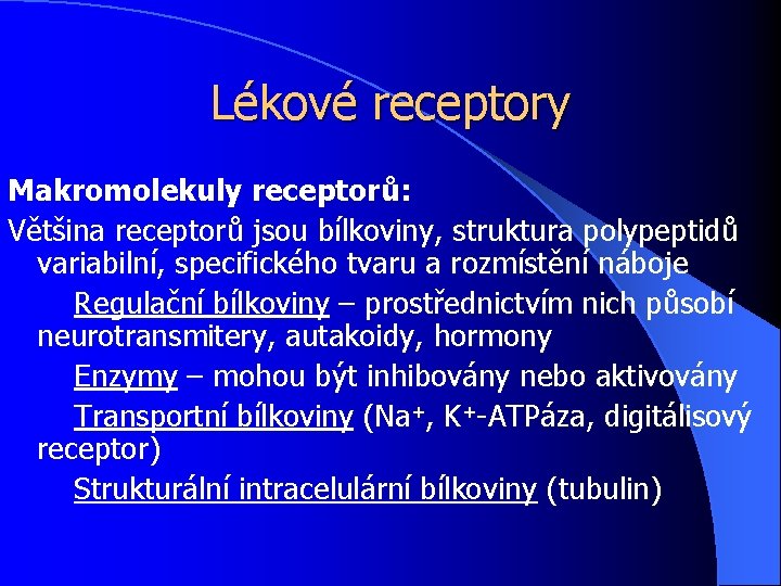 Lékové receptory Makromolekuly receptorů: Většina receptorů jsou bílkoviny, struktura polypeptidů variabilní, specifického tvaru a