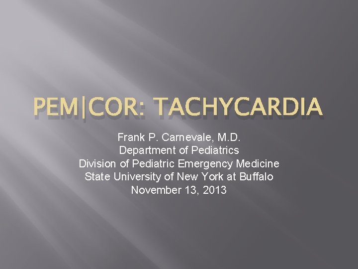 PEM|COR: TACHYCARDIA Frank P. Carnevale, M. D. Department of Pediatrics Division of Pediatric Emergency