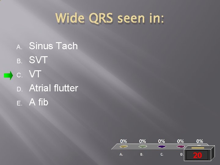 Wide QRS seen in: A. B. C. D. E. Sinus Tach SVT VT Atrial