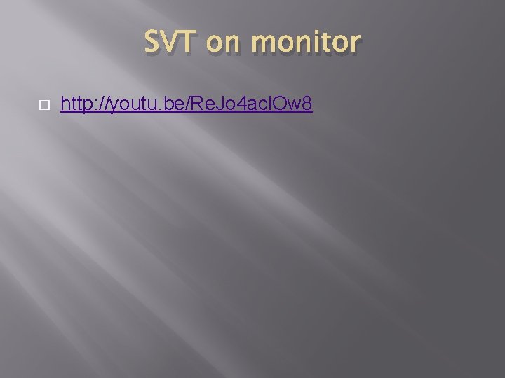 SVT on monitor � http: //youtu. be/Re. Jo 4 acl. Ow 8 