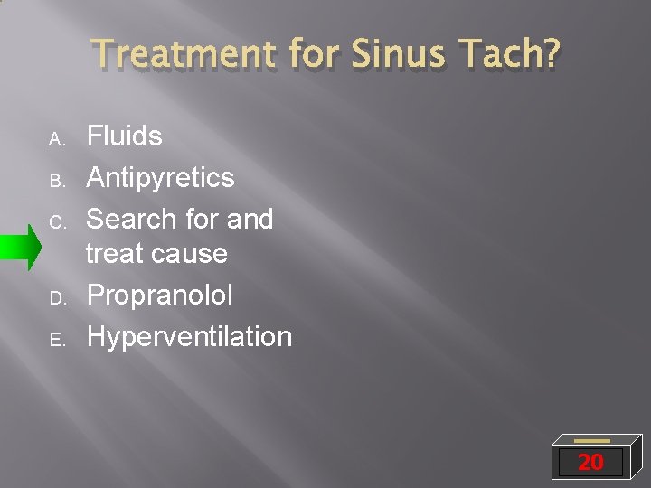 Treatment for Sinus Tach? A. B. C. D. E. Fluids Antipyretics Search for and