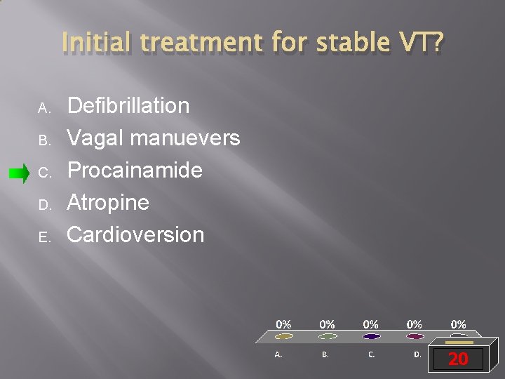 Initial treatment for stable VT? A. B. C. D. E. Defibrillation Vagal manuevers Procainamide