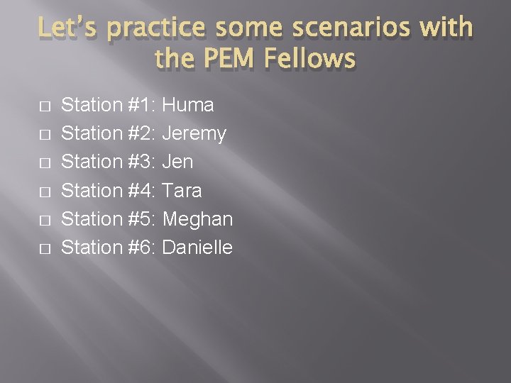 Let’s practice some scenarios with the PEM Fellows � � � Station #1: Huma