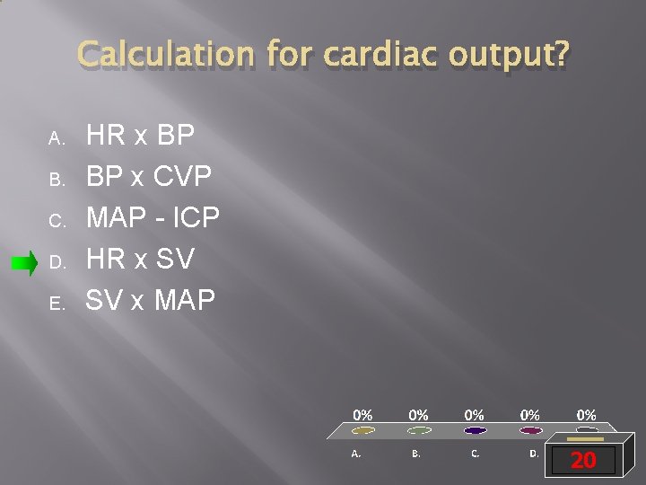 Calculation for cardiac output? A. B. C. D. E. HR x BP BP x