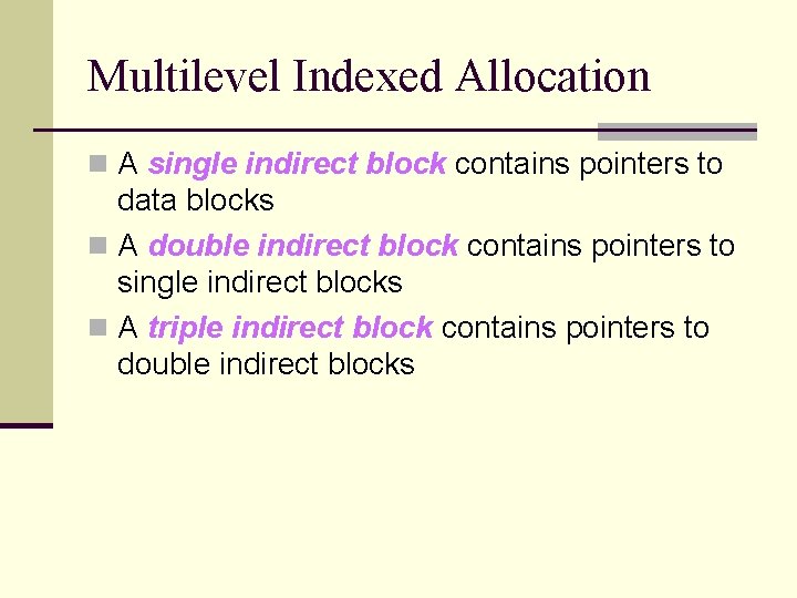 Multilevel Indexed Allocation n A single indirect block contains pointers to data blocks n