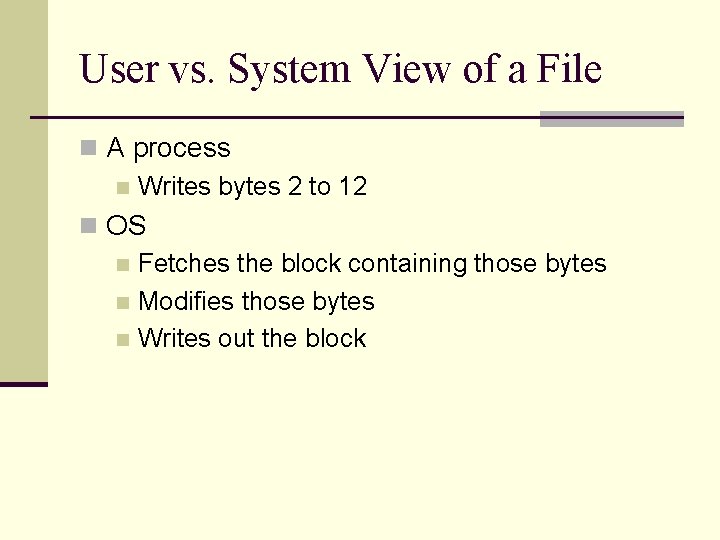 User vs. System View of a File n A process n Writes bytes 2