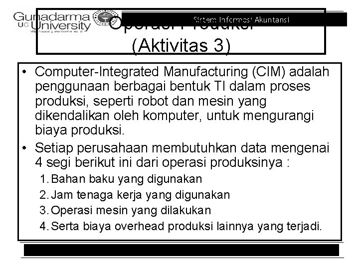 Sistem Informasi Akuntansi Operasi Produksi (Aktivitas 3) • Computer-Integrated Manufacturing (CIM) adalah penggunaan berbagai Sistem Informasi Akuntansi Operasi Produksi (Aktivitas 3) • Computer-Integrated Manufacturing (CIM) adalah penggunaan berbagai