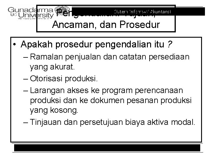 Sistem Informasi Akuntansi Pengendalian: Tujuan, Ancaman, dan Prosedur • Apakah prosedur pengendalian itu ? Sistem Informasi Akuntansi Pengendalian: Tujuan, Ancaman, dan Prosedur • Apakah prosedur pengendalian itu ?