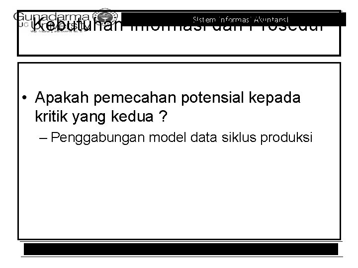 Kebutuhan Informasi dan Prosedur Sistem Informasi Akuntansi • Apakah pemecahan potensial kepada kritik yang