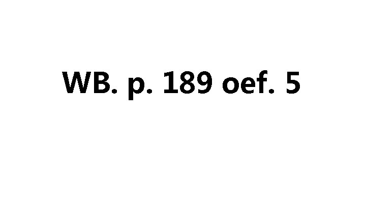 WB. p. 189 oef. 5 