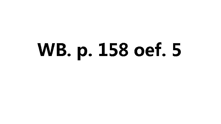 WB. p. 158 oef. 5 