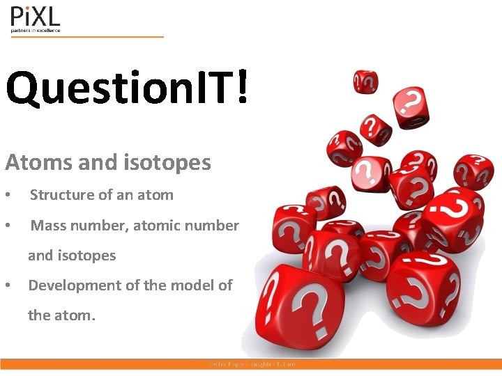 Question. IT! Atoms and isotopes • Structure of an atom • Mass number, atomic