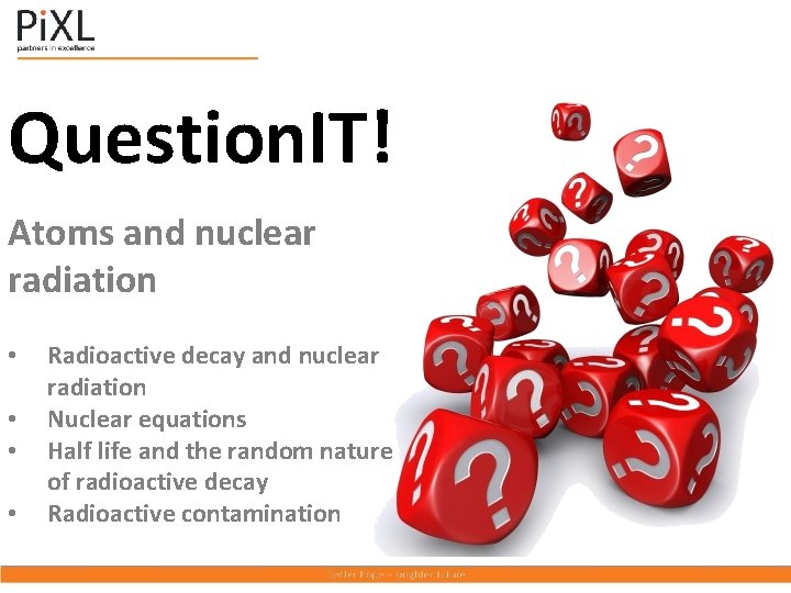Question. IT! Atoms and nuclear radiation • • Radioactive decay and nuclear radiation Nuclear