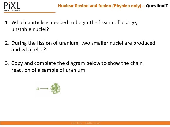 Nuclear fission and fusion (Physics only) – Question. IT 1. Which particle is needed