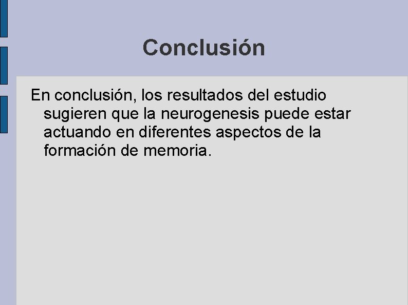 Conclusión En conclusión, los resultados del estudio sugieren que la neurogenesis puede estar actuando