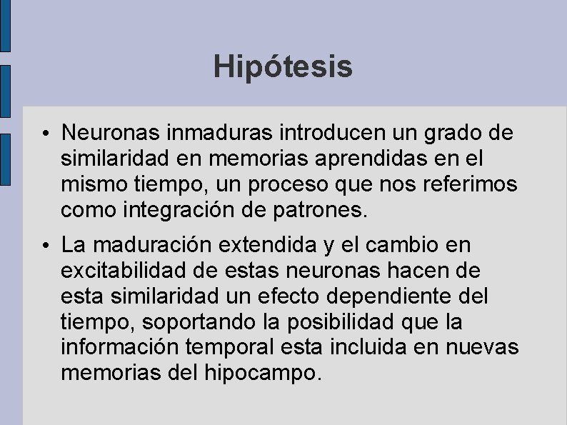 Hipótesis • Neuronas inmaduras introducen un grado de similaridad en memorias aprendidas en el