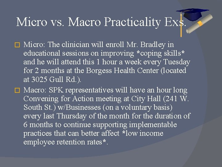 Micro vs. Macro Practicality Exs. Micro: The clinician will enroll Mr. Bradley in educational