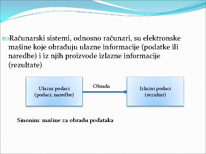  Računarski sistemi, odnosno računari, su elektronske mašine koje obrađuju ulazne informacije (podatke ili