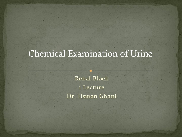 Chemical Examination of Urine Renal Block 1 Lecture Dr. Usman Ghani 