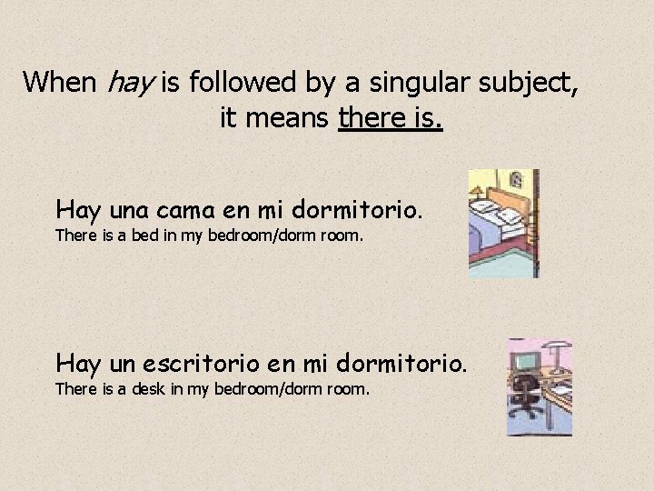 When hay is followed by a singular subject, it means there is. Hay una