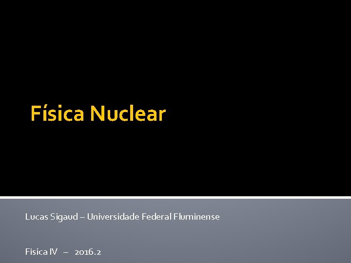 Física Nuclear Lucas Sigaud – Universidade Federal Fluminense Física IV – 2016. 2 