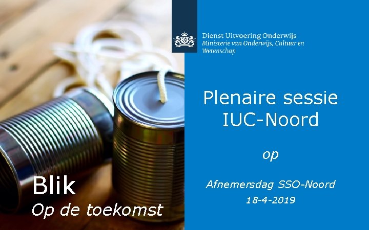 Plenaire sessie IUC-Noord op Blik Op de toekomst Afnemersdag SSO-Noord 18 -4 -2019 