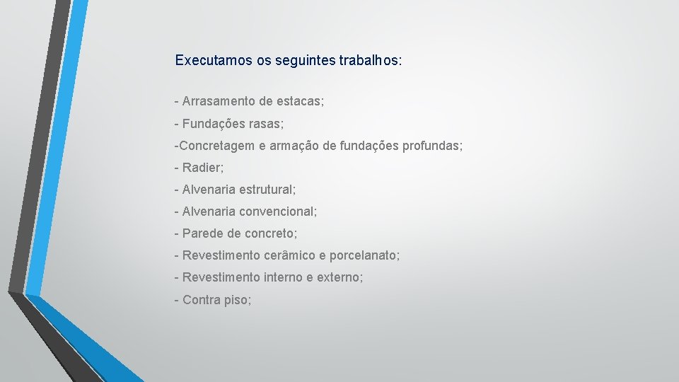 Executamos os seguintes trabalhos: - Arrasamento de estacas; - Fundações rasas; -Concretagem e armação