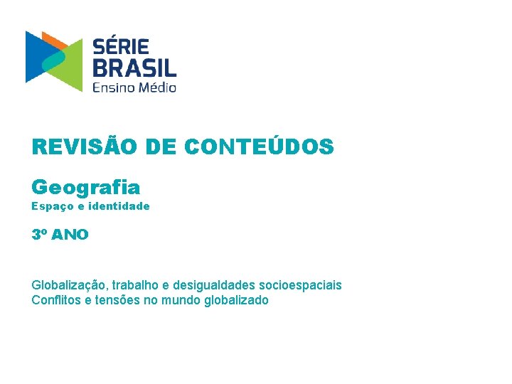 REVISÃO DE CONTEÚDOS Geografia Espaço e identidade 3º ANO Globalização, trabalho e desigualdades socioespaciais