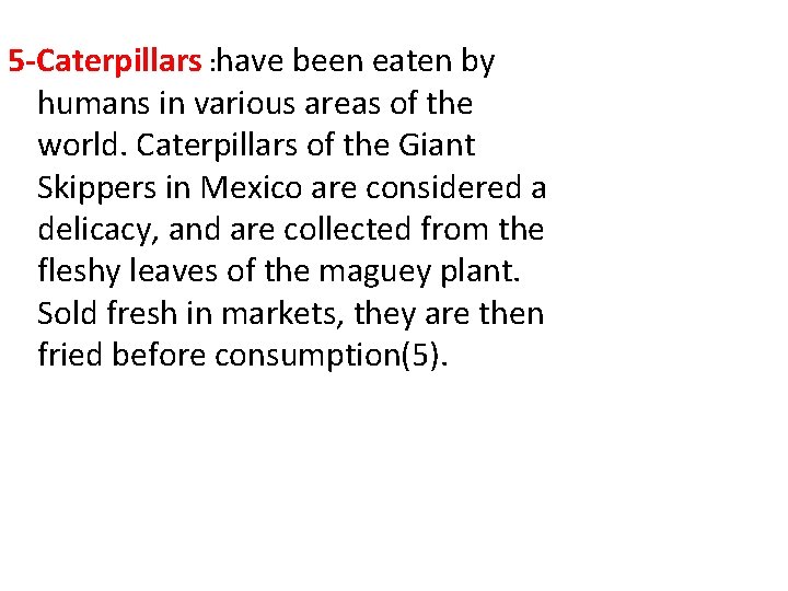 5 -Caterpillars : have been eaten by humans in various areas of the world.